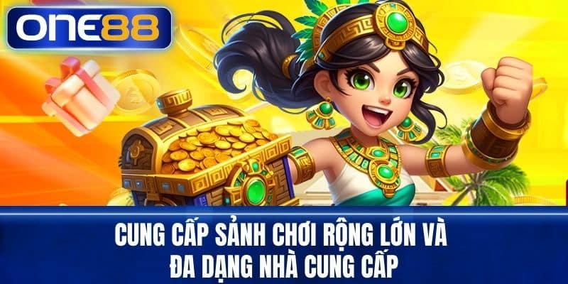 Cung cấp sảnh chơi rộng lớn và đa dạng nhà cung cấp