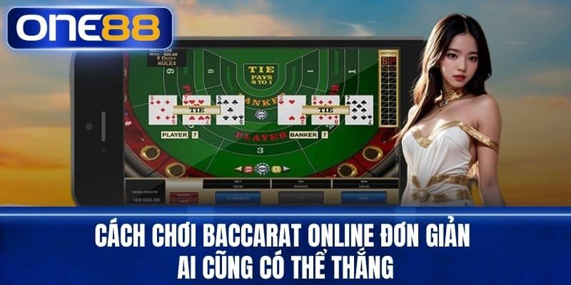 Cách Chơi Baccarat Online Đơn Giản Ai Cũng Có Thể Thắng