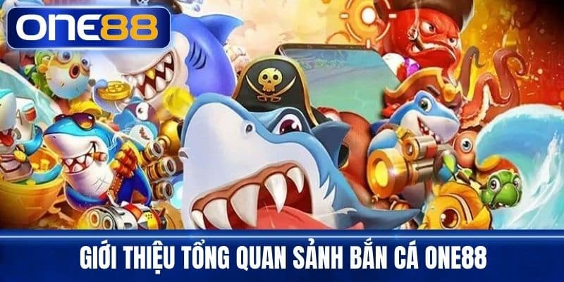 Giới thiệu tổng quan sảnh bắn cá One88