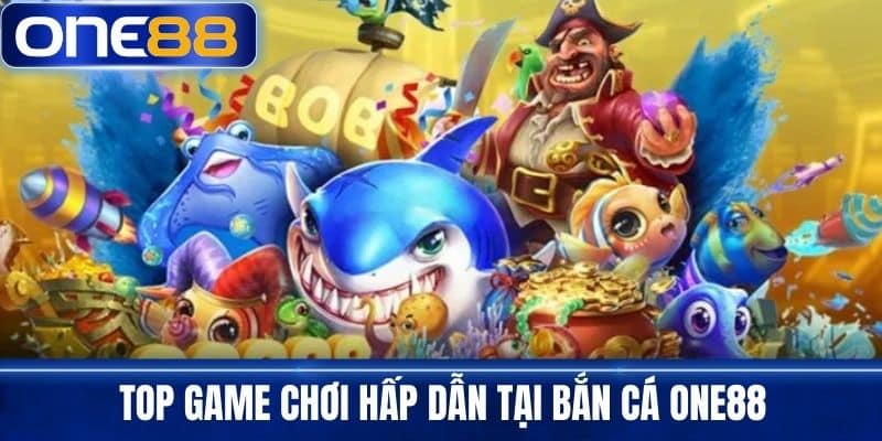 Top game chơi hấp dẫn tại bắn cá One88