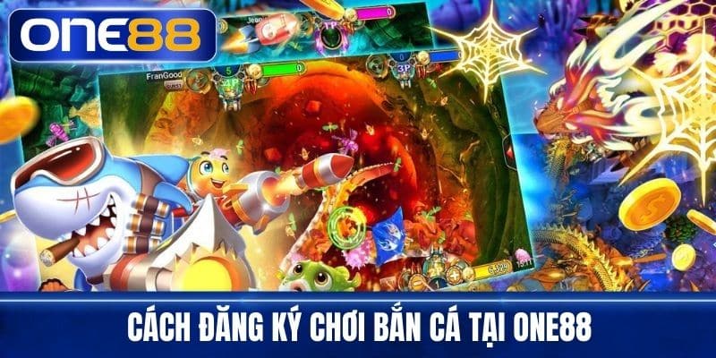 Cách đăng ký chơi bắn cá tại One88