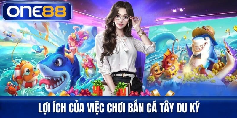 Lợi ích của việc chơi bắn cá tây du ký