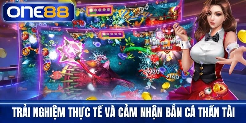 Trải nghiệm thực tế và cảm nhận bắn cá thần tài