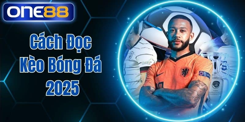 Cách Đọc Kèo Bóng Đá 2025 Tại One88 Chuẩn Xác Dễ Hiểu Nhất