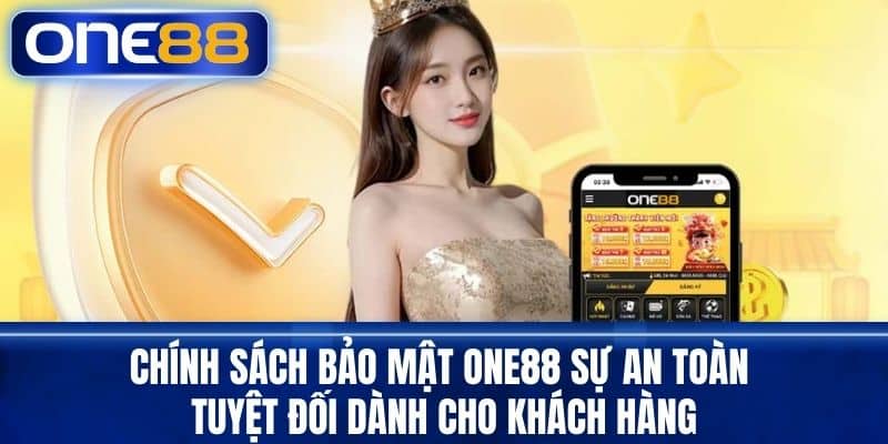 Chính Sách Bảo Mật One88 Sự An Toàn Tuyệt Đối Dành Cho Khách Hàng