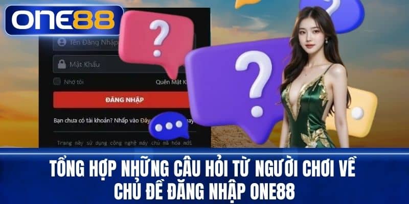 Tổng hợp những câu hỏi từ người chơi về chủ đề đăng nhập One88