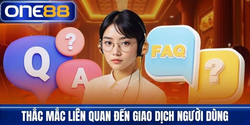 Thắc mắc liên quan đến giao dịch người dùng