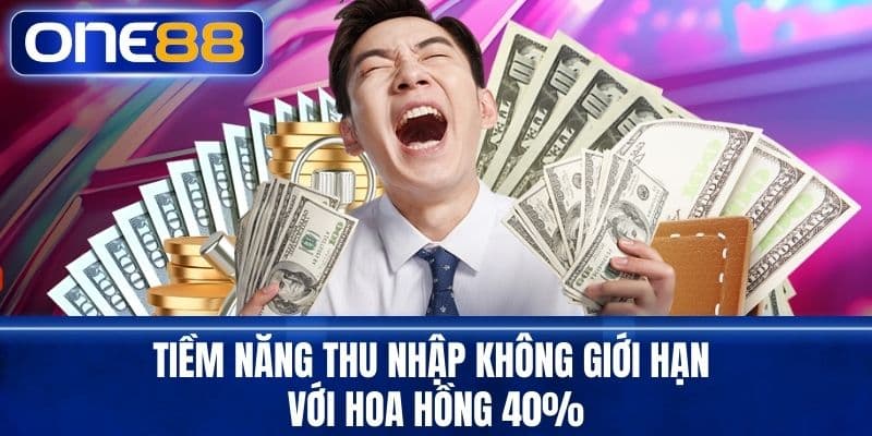 Tiềm năng thu nhập không giới hạn với hoa hồng 40%