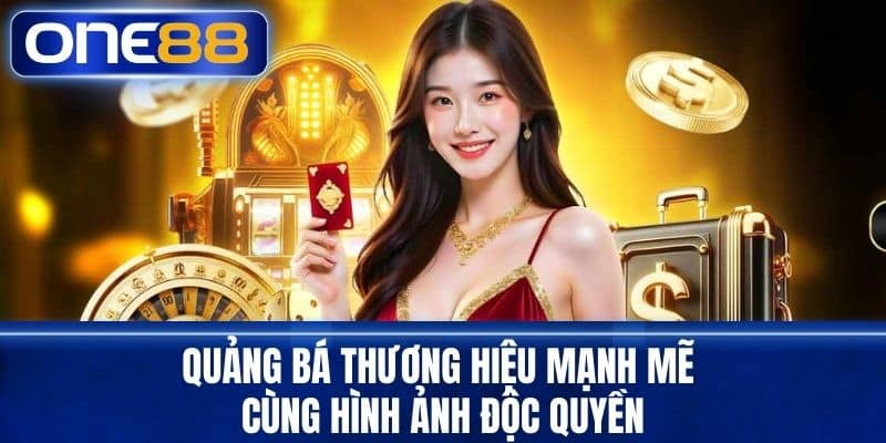 Quảng bá thương hiệu mạnh mẽ cùng hình ảnh độc quyền