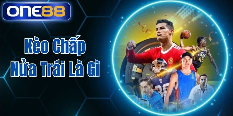 Kèo Chấp Nửa Trái Là Gì Cách Hiểu Và Kinh Nghiệm Đặt Cược