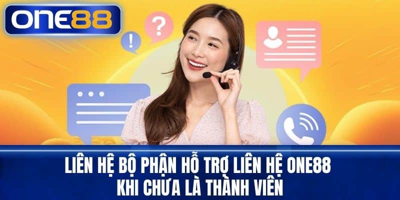 Liên hệ bộ phận hỗ trợ liên hệ One88 khi chưa là thành viên