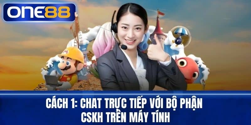 Cách 1: Chat trực tiếp với bộ phận CSKH trên máy tính