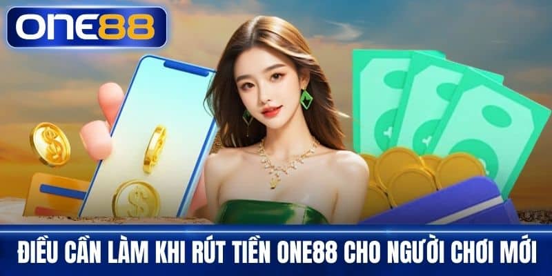 Điều cần làm khi rút tiền One88 cho người mới