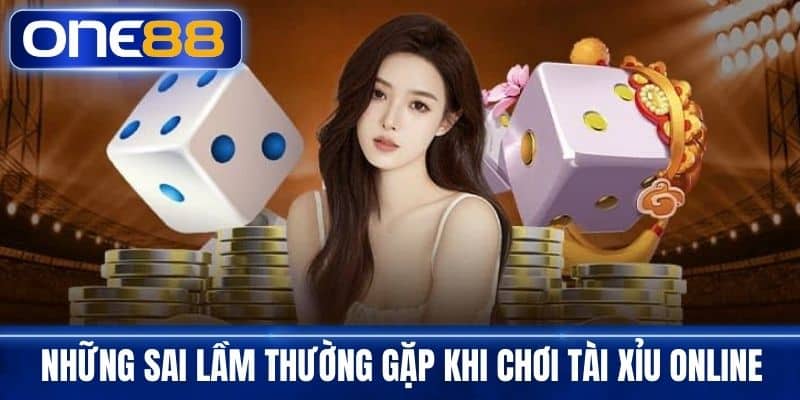 Những Sai Lầm Thường Gặp Khi Chơi Tài Xỉu Online