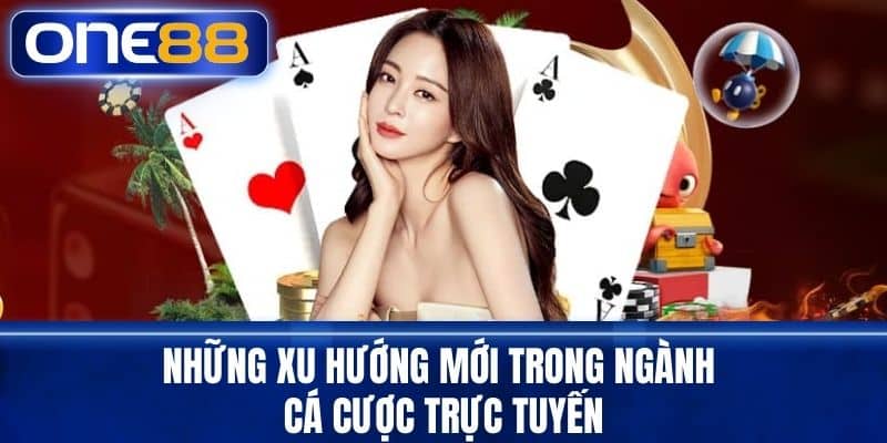 Những Xu Hướng Mới Trong Ngành Cá Cược Trực Tuyến