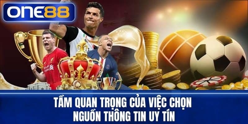 Tầm quan trọng của việc chọn nguồn thông tin uy tín